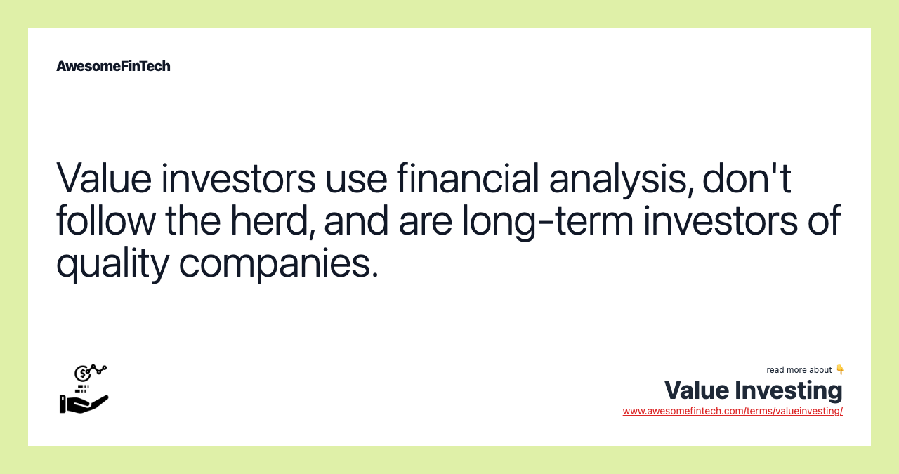 Value investors use financial analysis, don't follow the herd, and are long-term investors of quality companies.