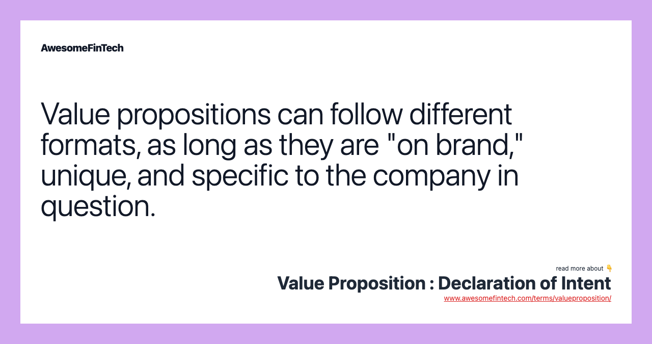 Value propositions can follow different formats, as long as they are "on brand," unique, and specific to the company in question.