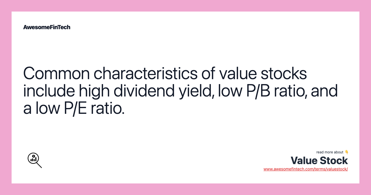 Common characteristics of value stocks include high dividend yield, low P/B ratio, and a low P/E ratio.