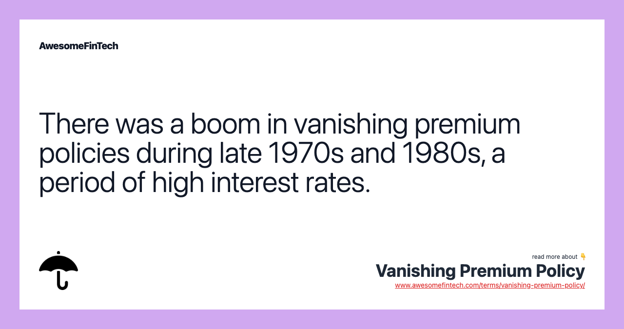 There was a boom in vanishing premium policies during late 1970s and 1980s, a period of high interest rates.