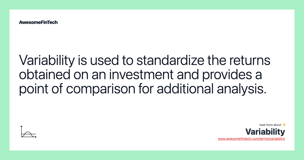 Variability is used to standardize the returns obtained on an investment and provides a point of comparison for additional analysis.