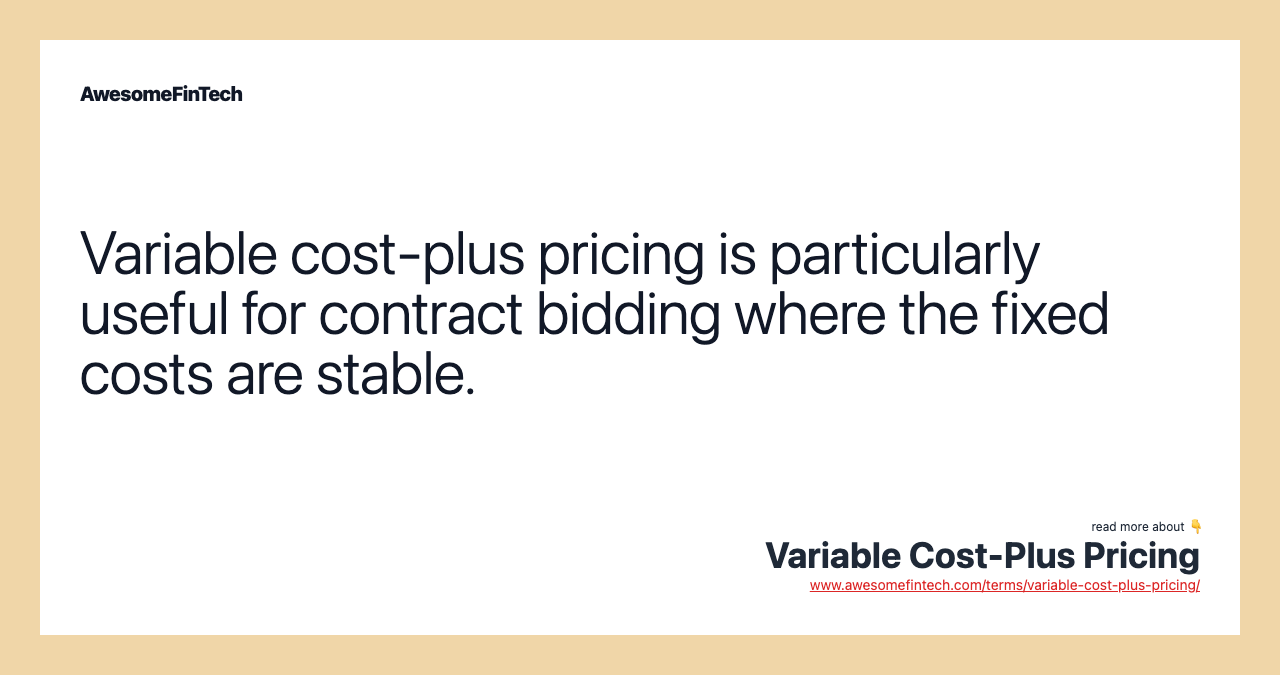 Variable cost-plus pricing is particularly useful for contract bidding where the fixed costs are stable.