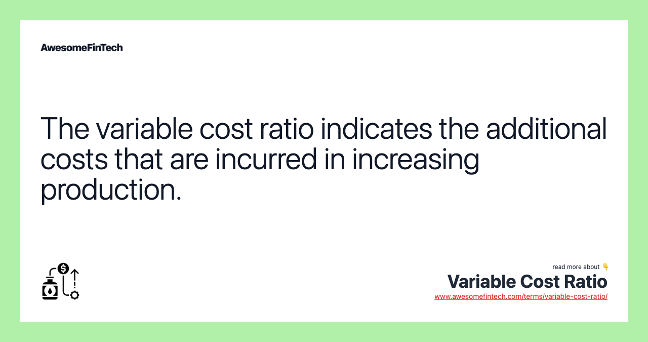The variable cost ratio indicates the additional costs that are incurred in increasing production.