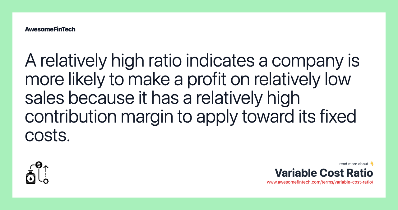 A relatively high ratio indicates a company is more likely to make a profit on relatively low sales because it has a relatively high contribution margin to apply toward its fixed costs.