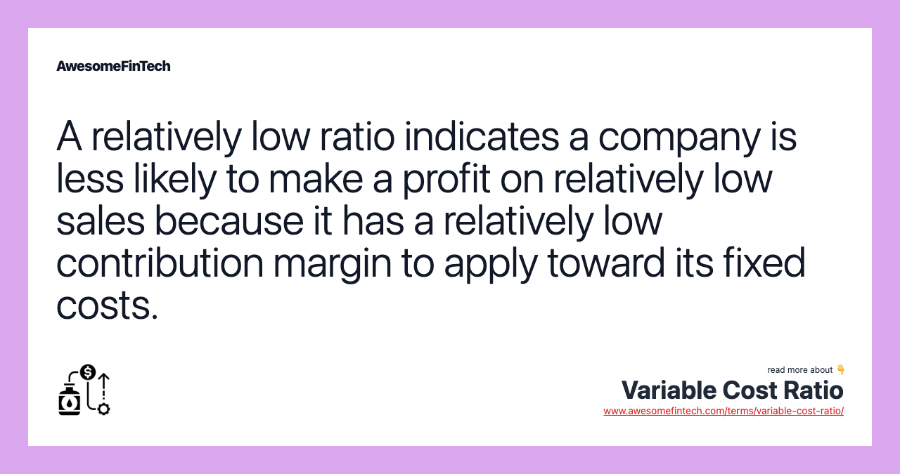 A relatively low ratio indicates a company is less likely to make a profit on relatively low sales because it has a relatively low contribution margin to apply toward its fixed costs.
