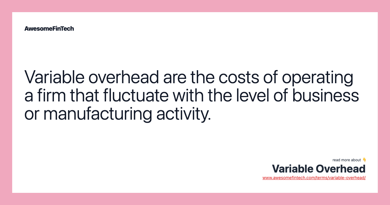 Variable overhead are the costs of operating a firm that fluctuate with the level of business or manufacturing activity.
