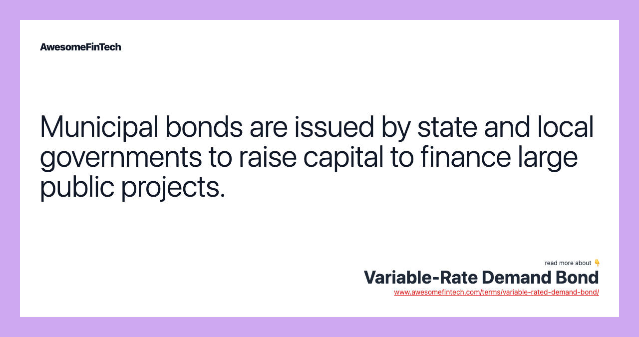 Municipal bonds are issued by state and local governments to raise capital to finance large public projects.