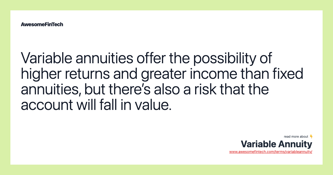 Variable annuities offer the possibility of higher returns and greater income than fixed annuities, but there’s also a risk that the account will fall in value.