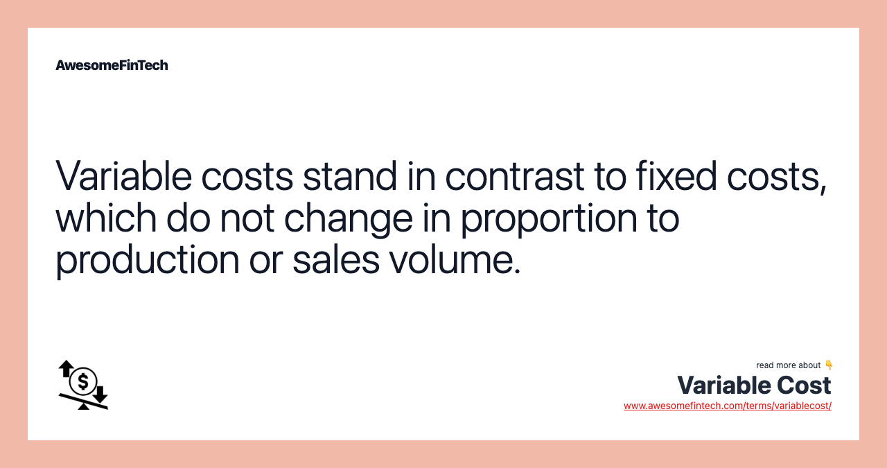 Variable costs stand in contrast to fixed costs, which do not change in proportion to production or sales volume.