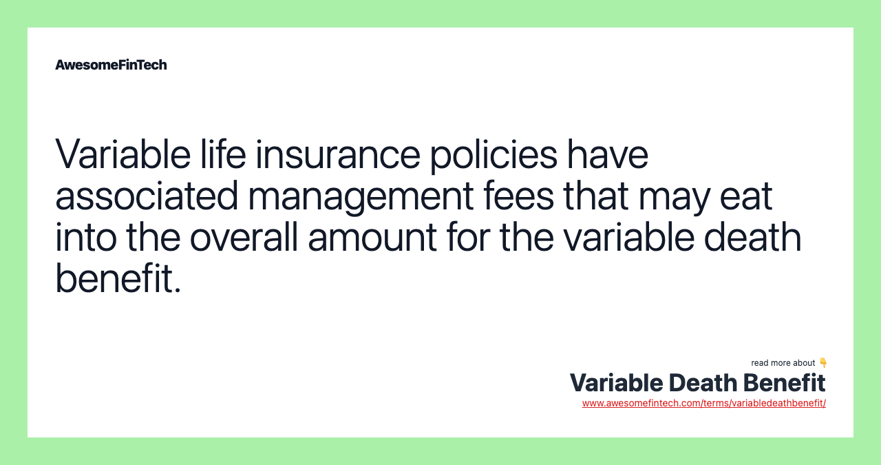 Variable life insurance policies have associated management fees that may eat into the overall amount for the variable death benefit.