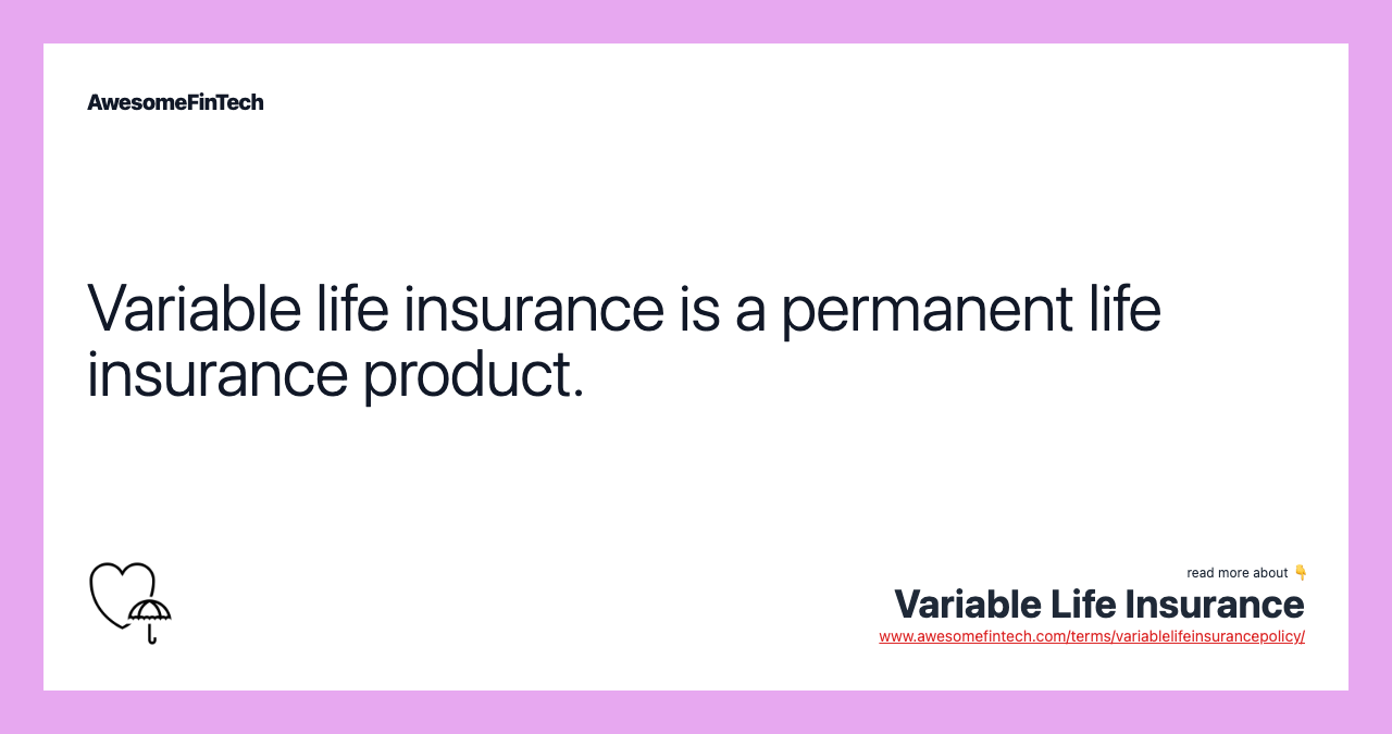 Variable life insurance is a permanent life insurance product.