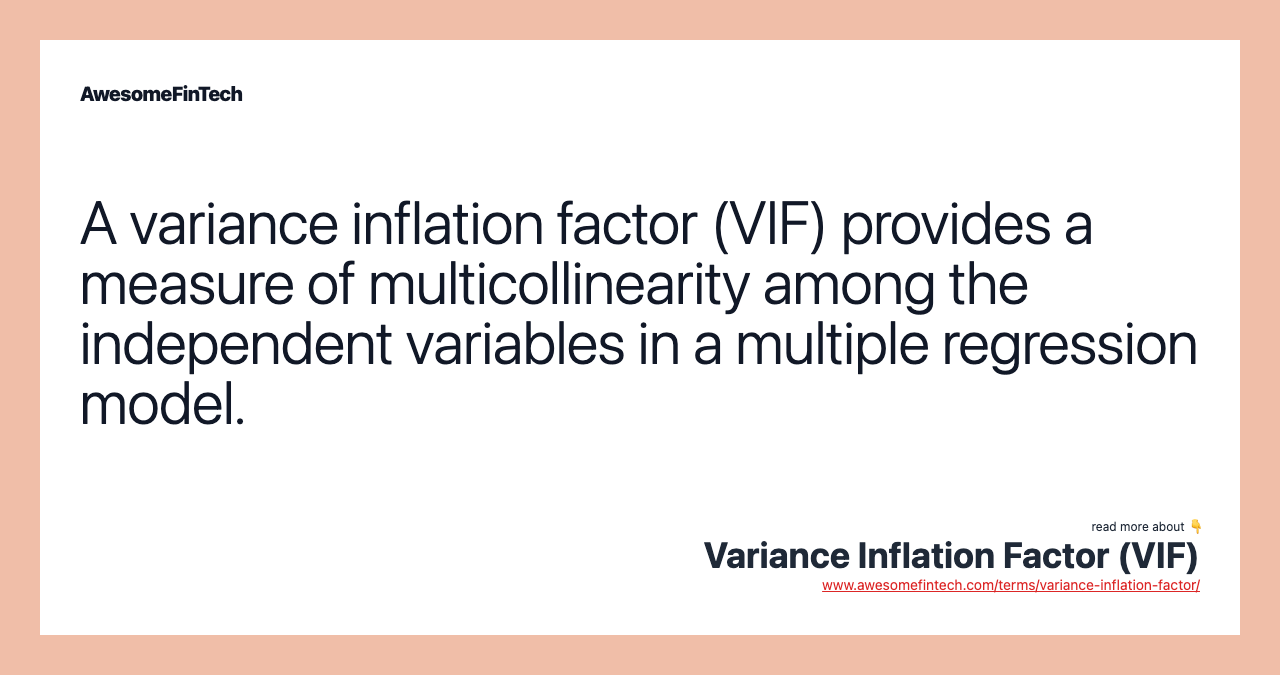 A variance inflation factor (VIF) provides a measure of multicollinearity among the independent variables in a multiple regression model.