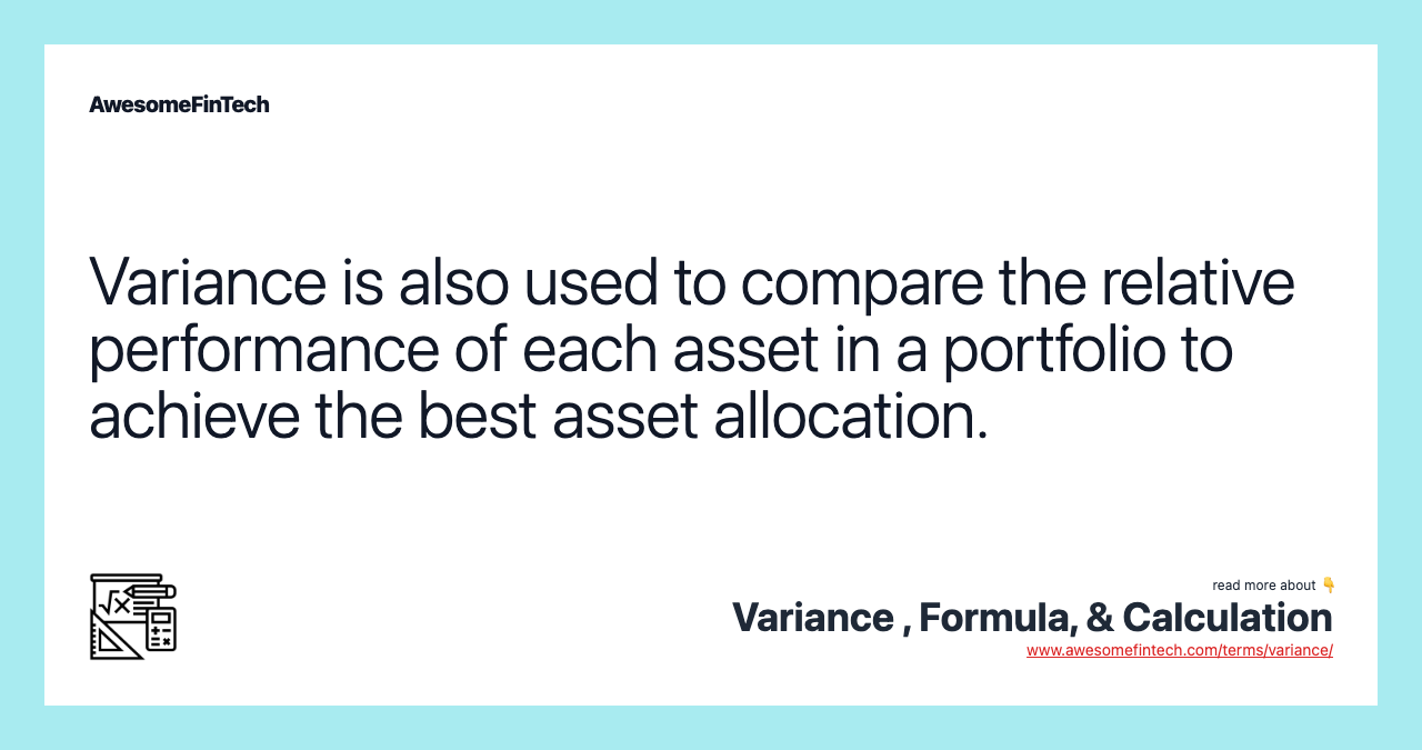 Variance is also used to compare the relative performance of each asset in a portfolio to achieve the best asset allocation.