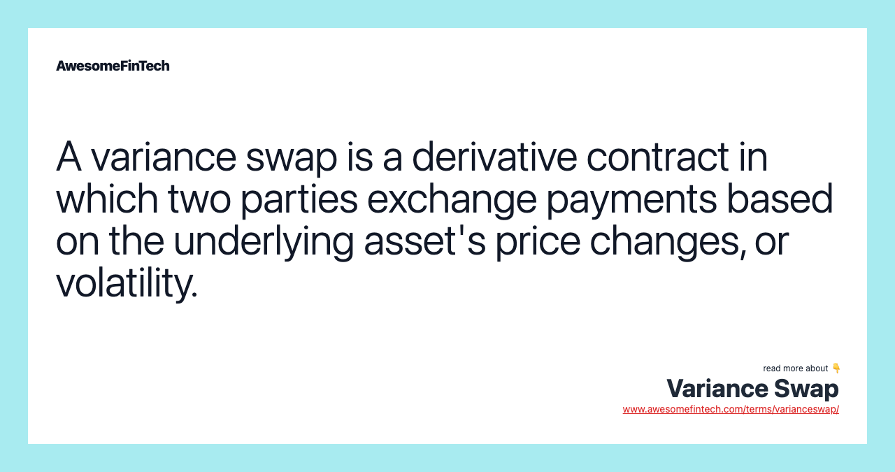 A variance swap is a derivative contract in which two parties exchange payments based on the underlying asset's price changes, or volatility.