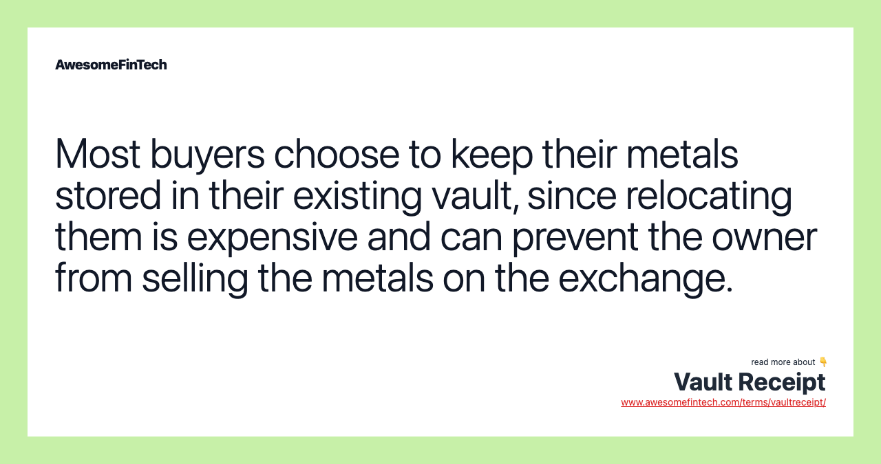 Most buyers choose to keep their metals stored in their existing vault, since relocating them is expensive and can prevent the owner from selling the metals on the exchange.