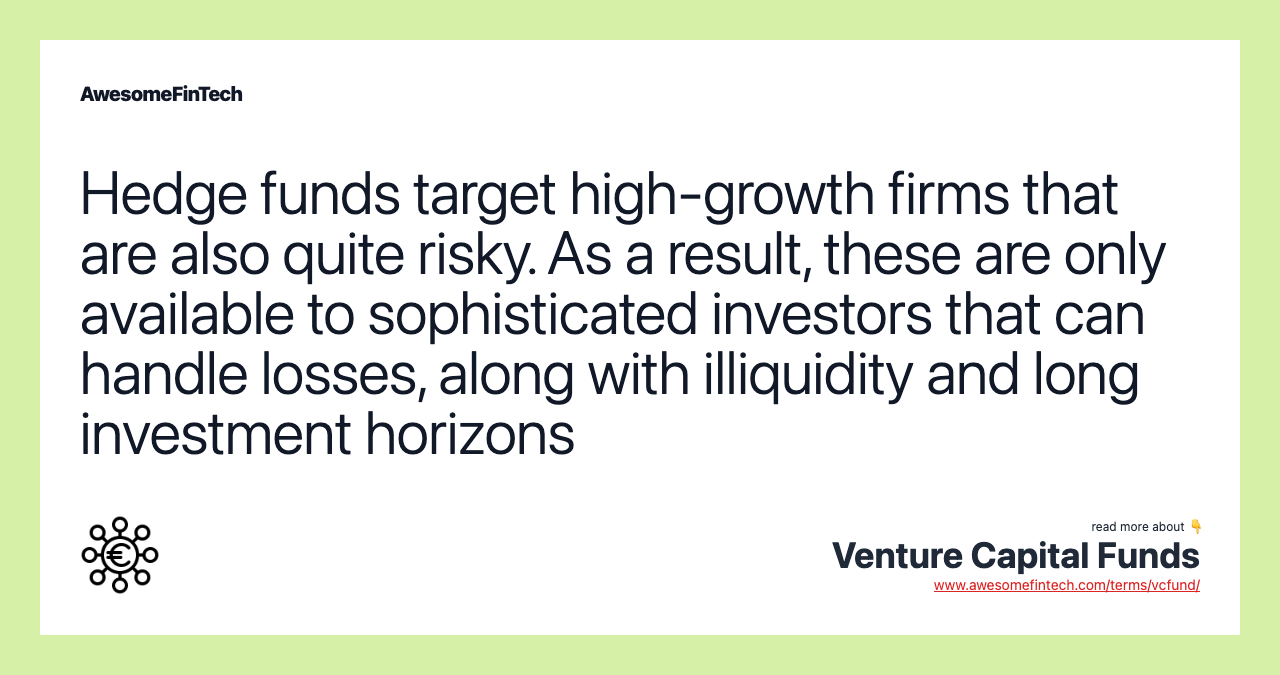 Hedge funds target high-growth firms that are also quite risky. As a result, these are only available to sophisticated investors that can handle losses, along with illiquidity and long investment horizons