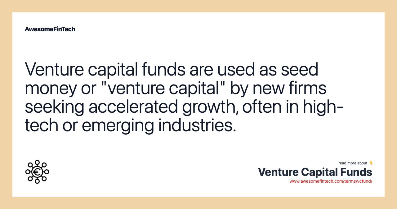 Venture capital funds are used as seed money or "venture capital" by new firms seeking accelerated growth, often in high-tech or emerging industries.
