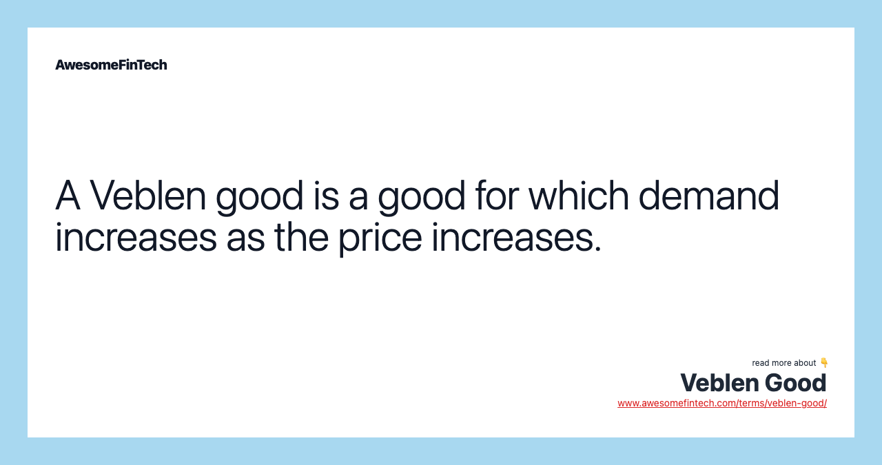 A Veblen good is a good for which demand increases as the price increases.