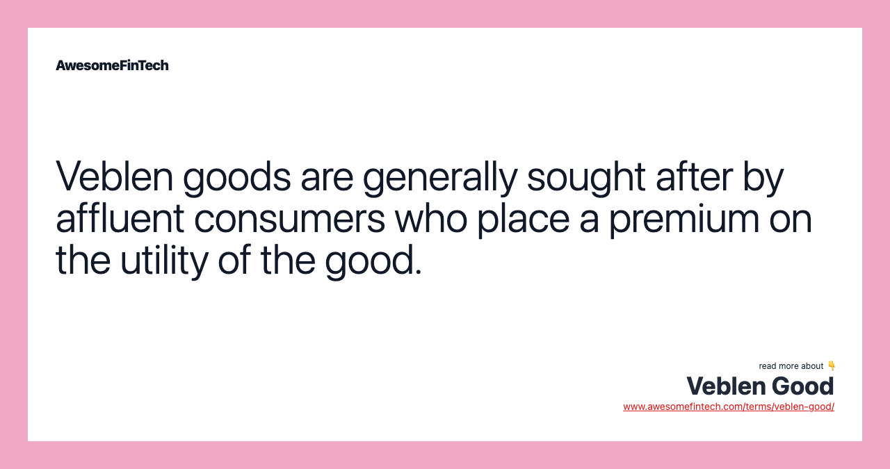 Veblen goods are generally sought after by affluent consumers who place a premium on the utility of the good.