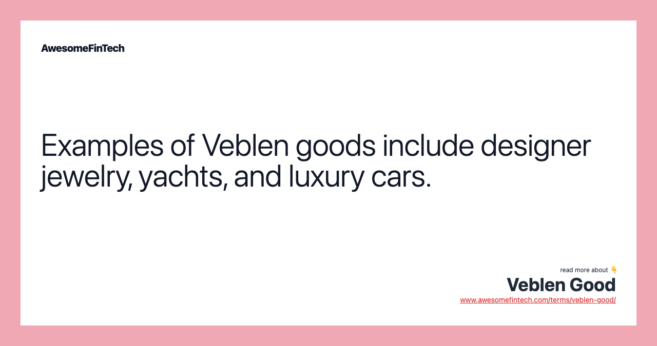 Examples of Veblen goods include designer jewelry, yachts, and luxury cars.