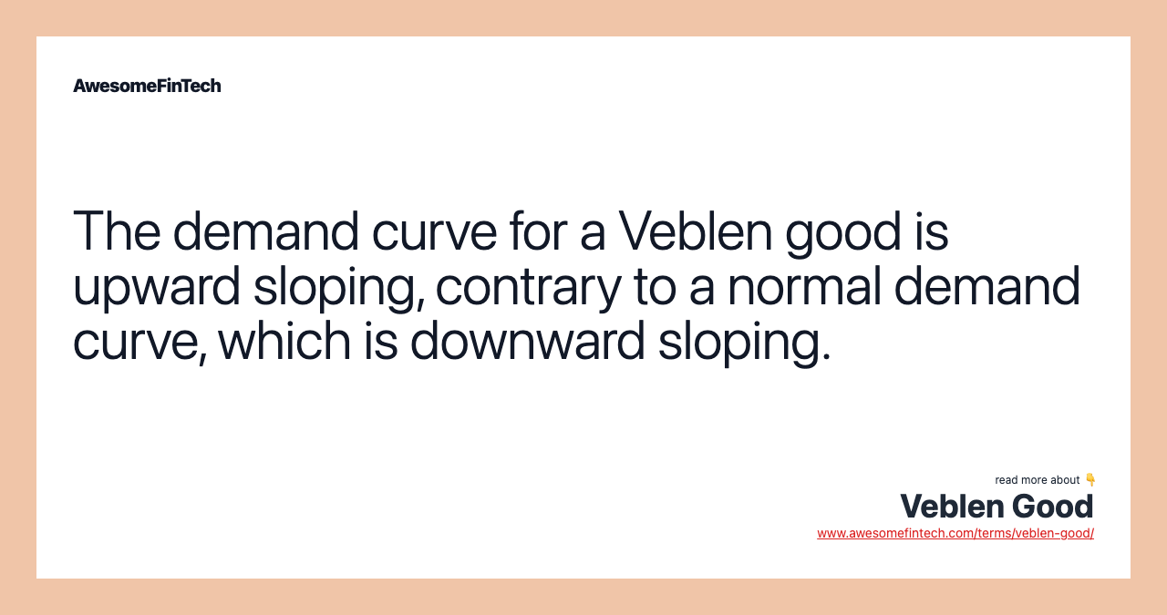 The demand curve for a Veblen good is upward sloping, contrary to a normal demand curve, which is downward sloping.