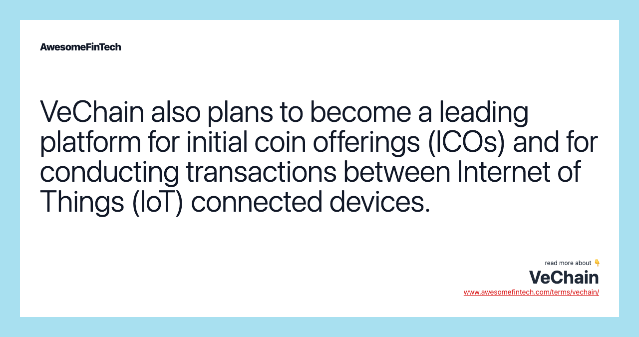 VeChain also plans to become a leading platform for initial coin offerings (ICOs) and for conducting transactions between Internet of Things (IoT) connected devices.