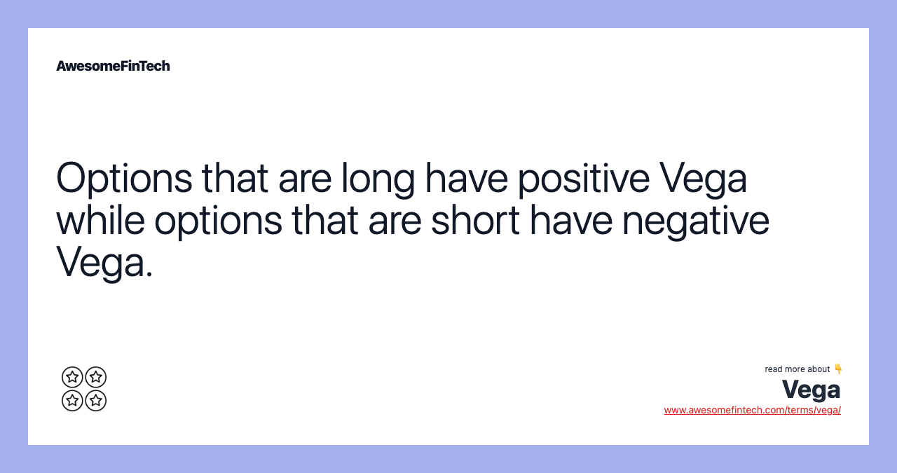 Options that are long have positive Vega while options that are short have negative Vega.