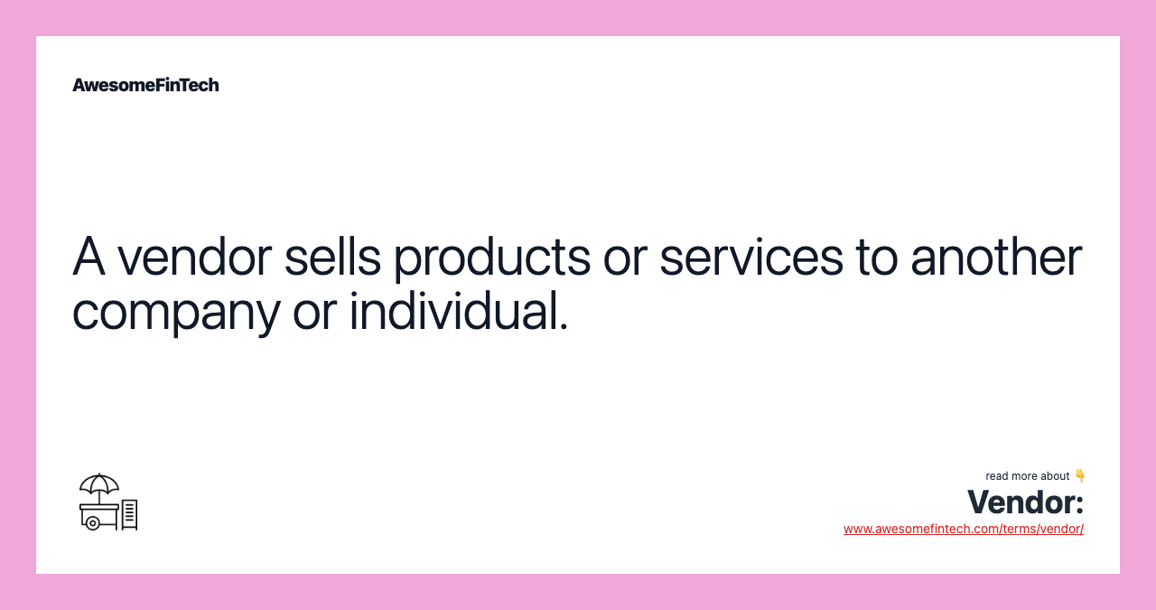 A vendor sells products or services to another company or individual.