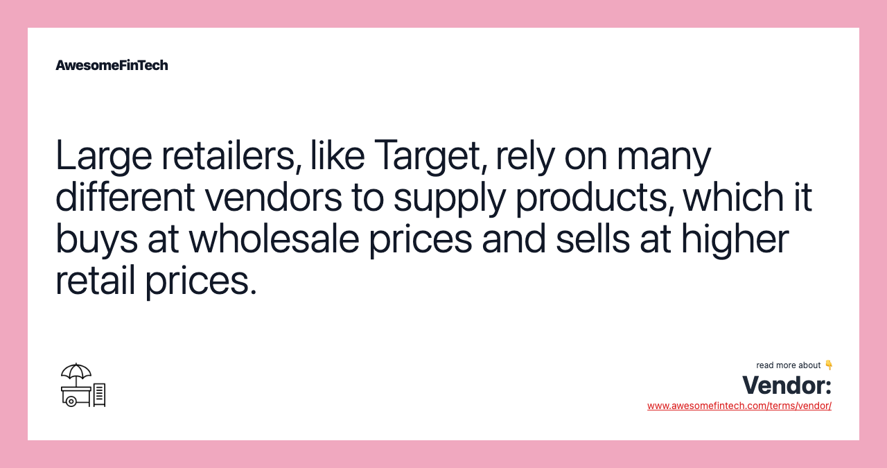Large retailers, like Target, rely on many different vendors to supply products, which it buys at wholesale prices and sells at higher retail prices.