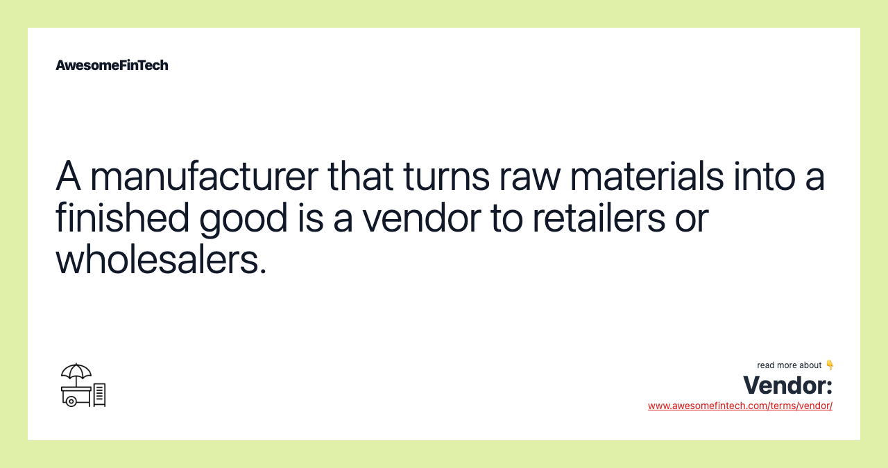 A manufacturer that turns raw materials into a finished good is a vendor to retailers or wholesalers.
