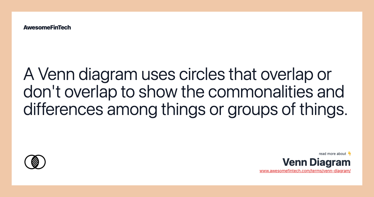 A Venn diagram uses circles that overlap or don't overlap to show the commonalities and differences among things or groups of things.