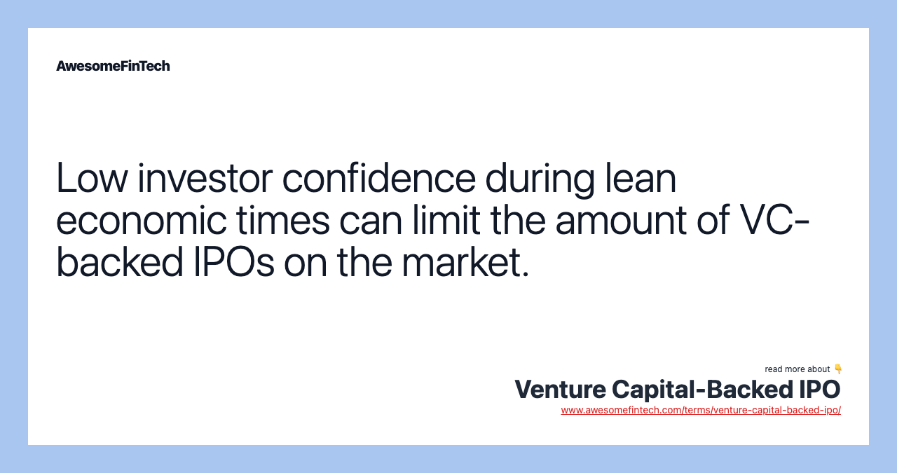 Low investor confidence during lean economic times can limit the amount of VC-backed IPOs on the market.