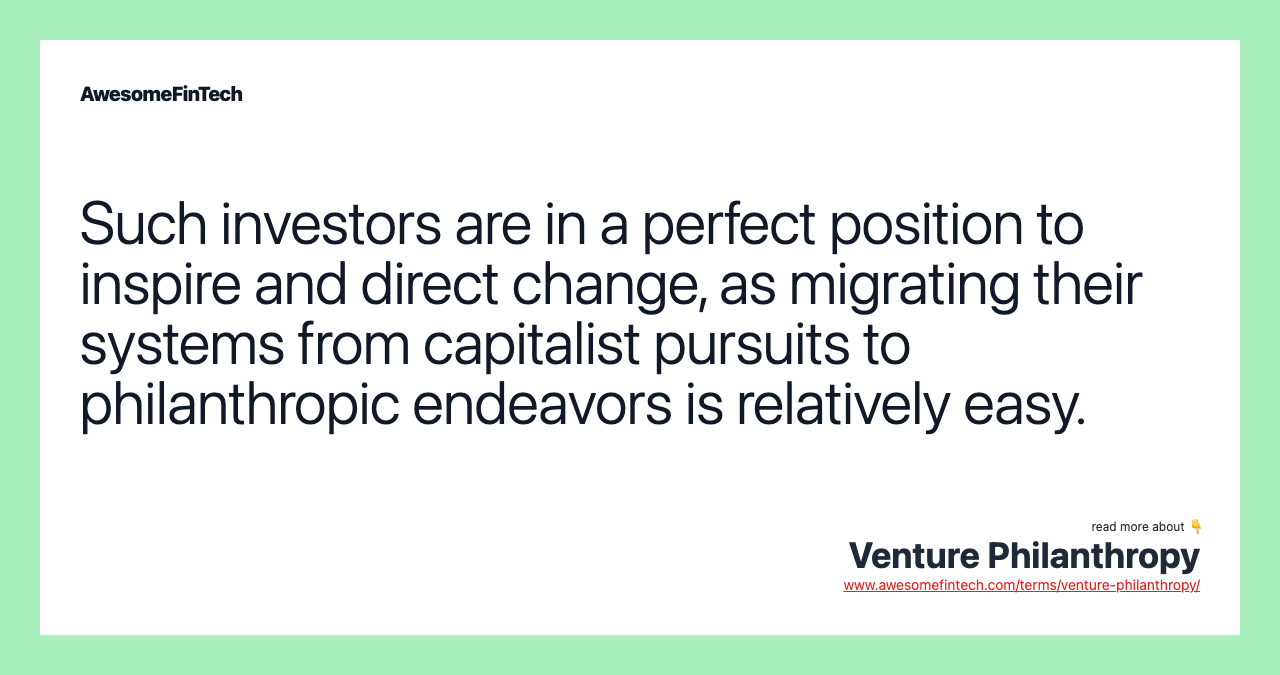Such investors are in a perfect position to inspire and direct change, as migrating their systems from capitalist pursuits to philanthropic endeavors is relatively easy.