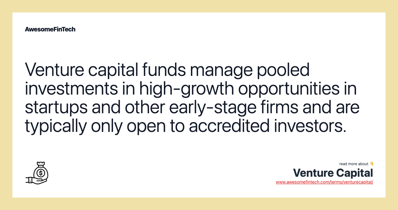 Venture capital funds manage pooled investments in high-growth opportunities in startups and other early-stage firms and are typically only open to accredited investors.
