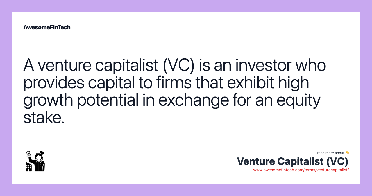 A venture capitalist (VC) is an investor who provides capital to firms that exhibit high growth potential in exchange for an equity stake.