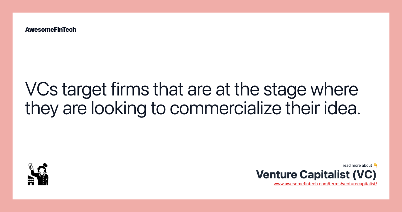 VCs target firms that are at the stage where they are looking to commercialize their idea.