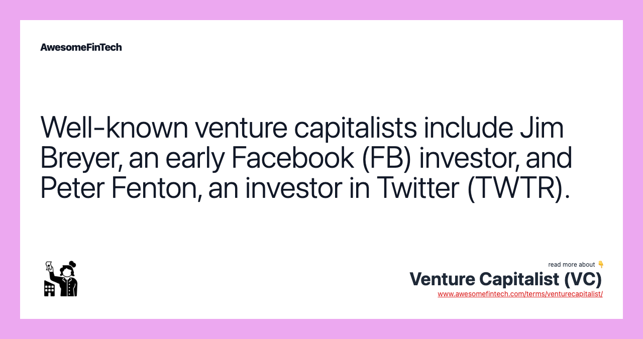 Well-known venture capitalists include Jim Breyer, an early Facebook (FB) investor, and Peter Fenton, an investor in Twitter (TWTR).