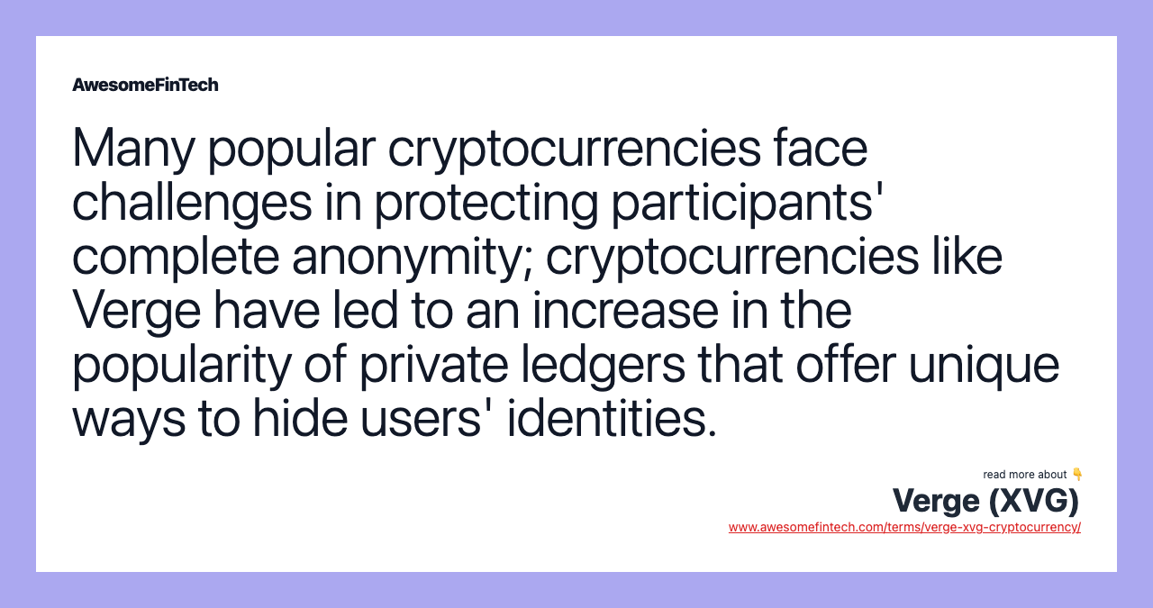 Many popular cryptocurrencies face challenges in protecting participants' complete anonymity; cryptocurrencies like Verge have led to an increase in the popularity of private ledgers that offer unique ways to hide users' identities.