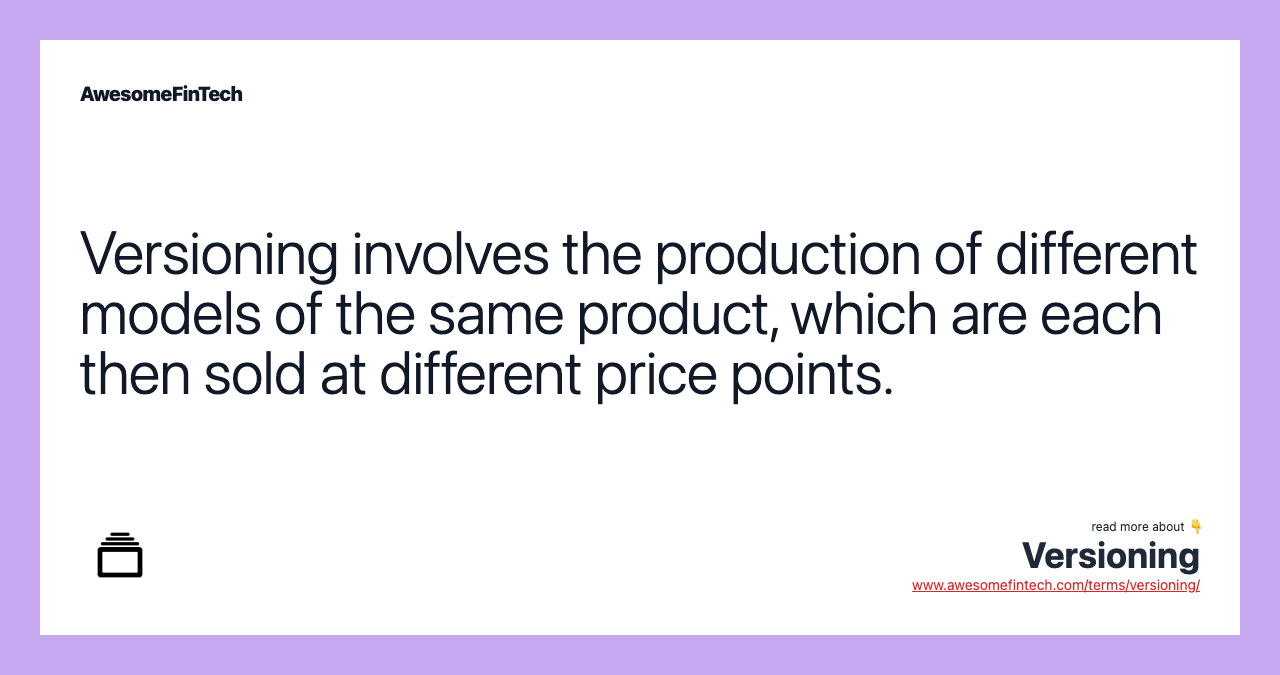 Versioning involves the production of different models of the same product, which are each then sold at different price points.
