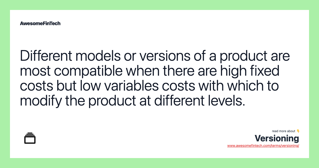 Different models or versions of a product are most compatible when there are high fixed costs but low variables costs with which to modify the product at different levels.