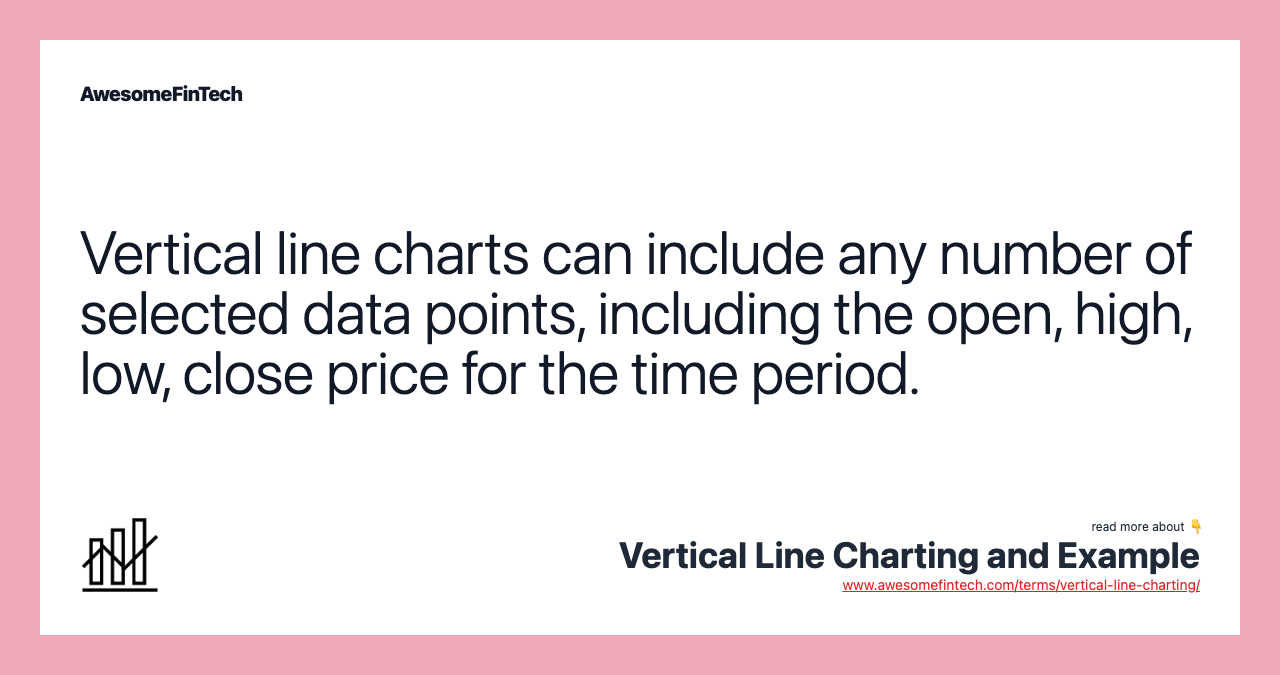 Vertical line charts can include any number of selected data points, including the open, high, low, close price for the time period.
