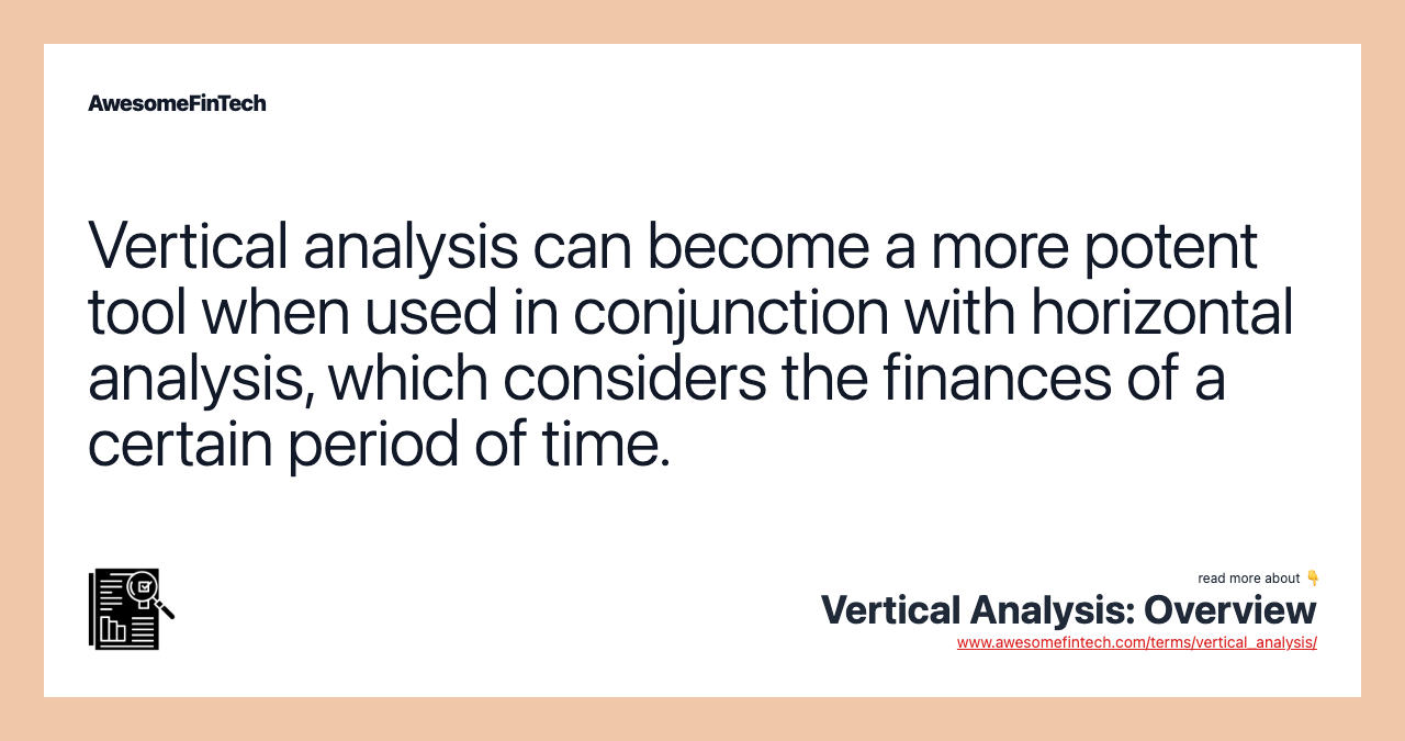 Vertical analysis can become a more potent tool when used in conjunction with horizontal analysis, which considers the finances of a certain period of time.