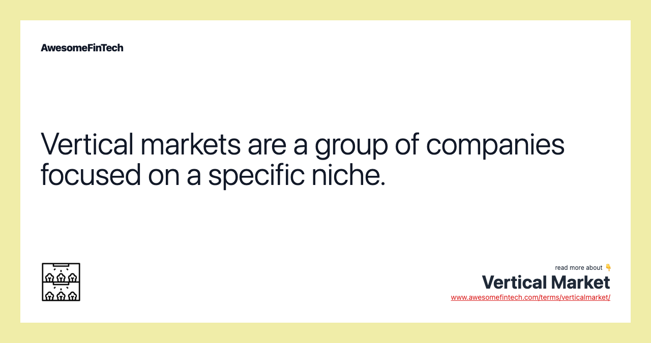 Vertical markets are a group of companies focused on a specific niche.