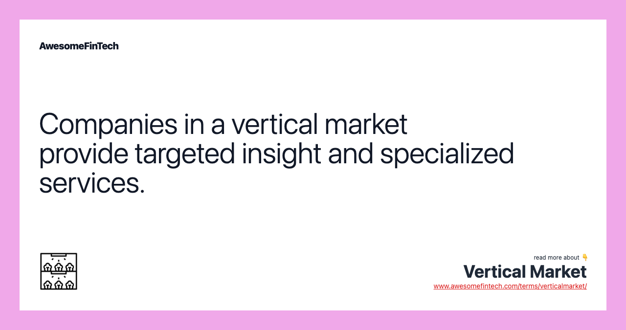 Companies in a vertical market provide targeted insight and specialized services.