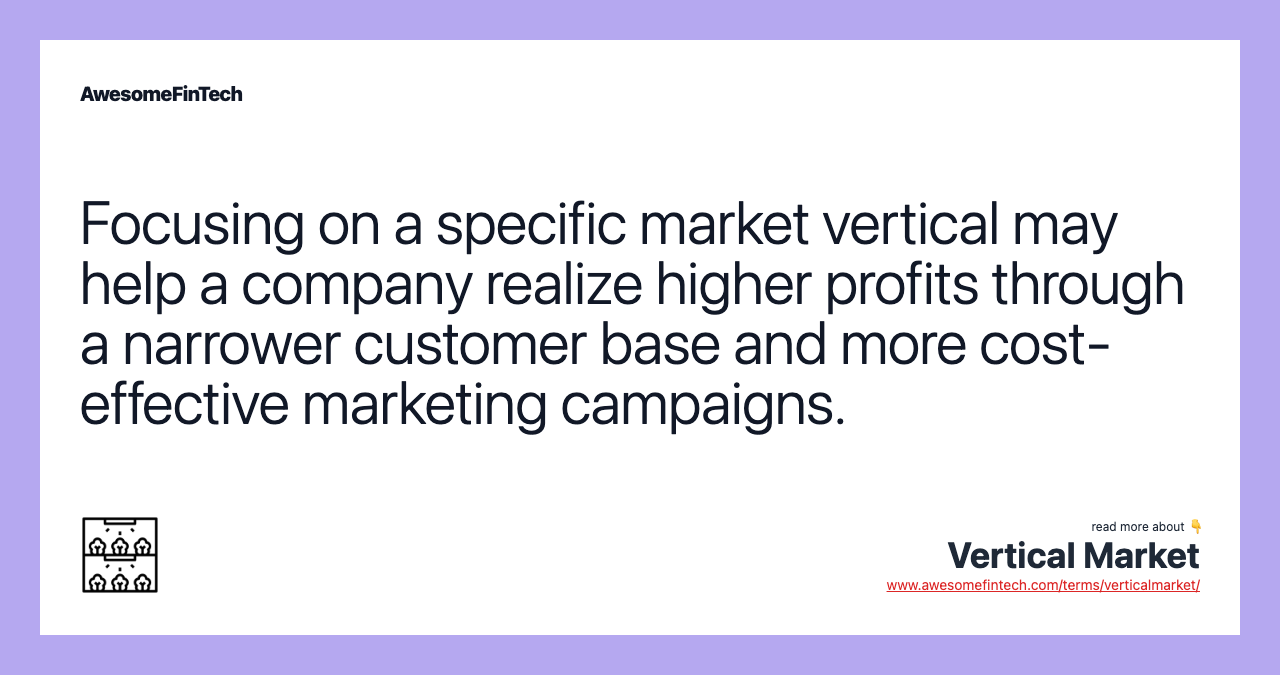Focusing on a specific market vertical may help a company realize higher profits through a narrower customer base and more cost-effective marketing campaigns.