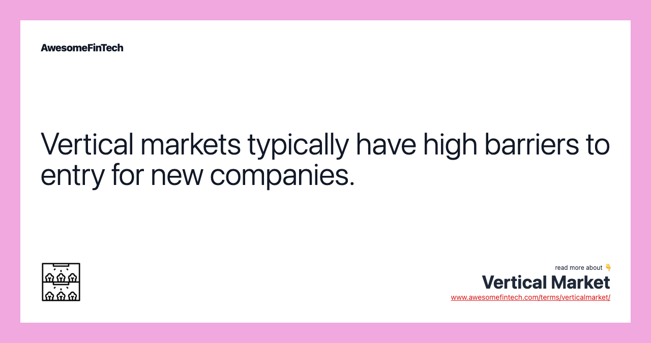 Vertical markets typically have high barriers to entry for new companies.