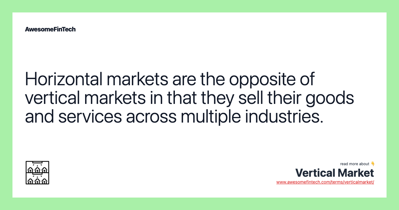 Horizontal markets are the opposite of vertical markets in that they sell their goods and services across multiple industries.
