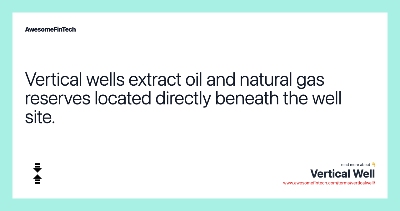 Vertical wells extract oil and natural gas reserves located directly beneath the well site.
