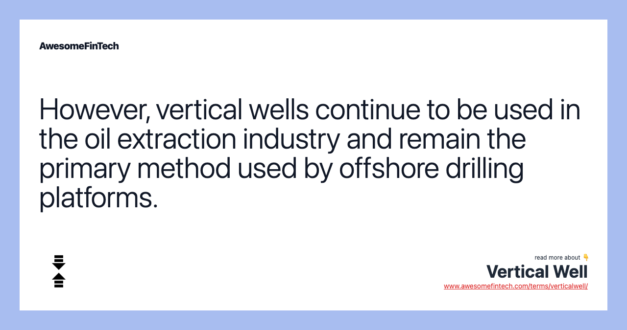 However, vertical wells continue to be used in the oil extraction industry and remain the primary method used by offshore drilling platforms.