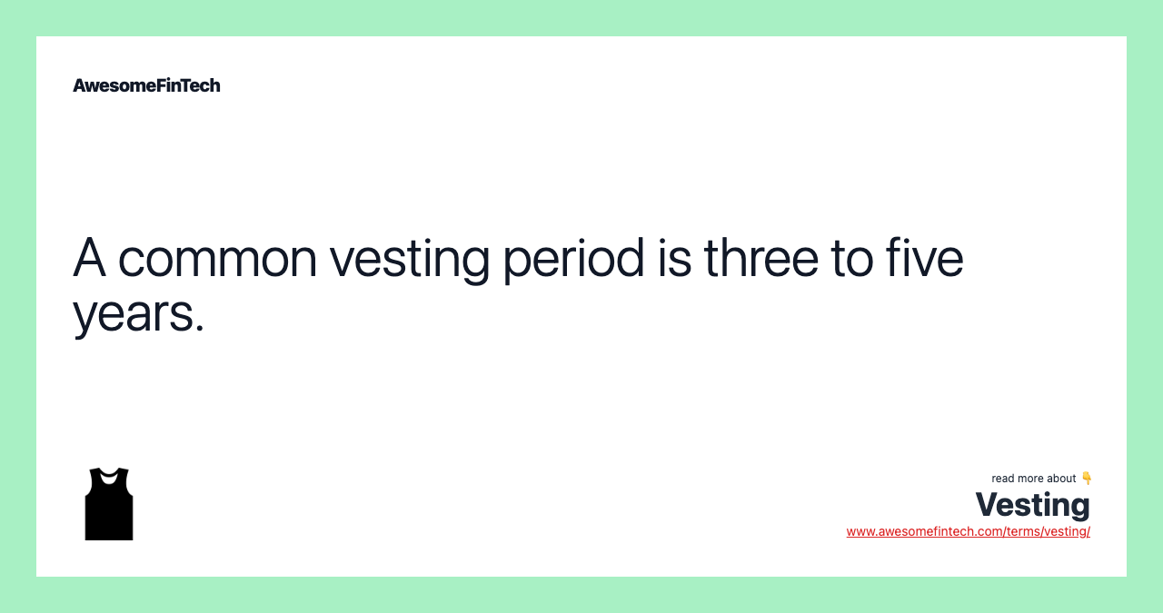 A common vesting period is three to five years.